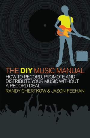 The DIY Music Manual: How to Record, Promote and Distribute Your Music without a Record Deal