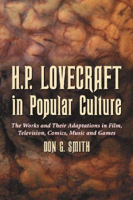 H.P. Lovecraft in Popular Culture: The Works and Their Adaptations in Film, Television, Comics, Music and Games
