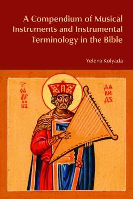 A Compendium of Musical Instruments and Instrumental Terminology in the Bible