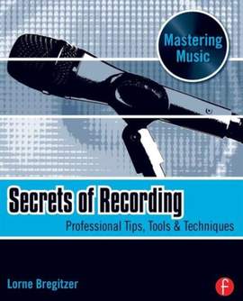 Secrets of Recording: Professional Tips, Tools & Techniques