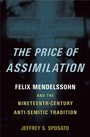 The Price of Assimilation: Felix Mendelssohn and the Nineteenth-Century Anti-Semitic Tradition