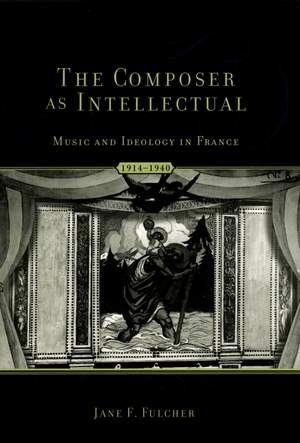 The Composer As Intellectual: Music and Ideology in France, 1914-1940
