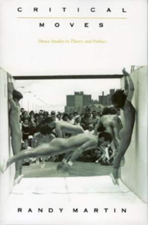 Critical Moves: Dance Studies in Theory and Politics