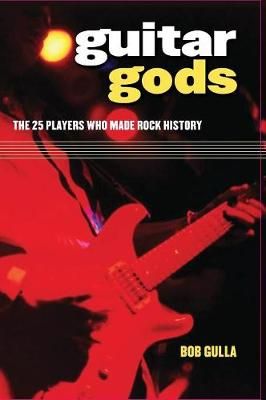 Guitar Gods: The 25 Players Who Made Rock History