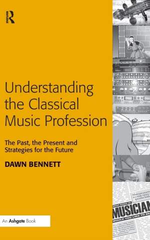 Understanding the Classical Music Profession: The Past, the Present and Strategies for the Future