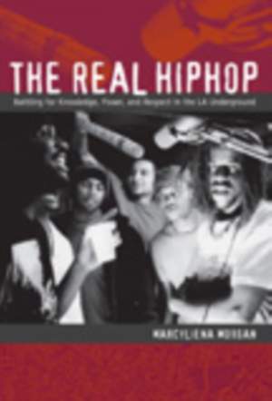The Real Hiphop: Battling for Knowledge, Power, and Respect in the LA Underground