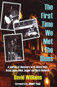 First Time We Met the Blues: A Journey of Discovery with Jimmy Page, Brian Jones, Mick Jagger & Keith Richards