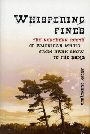 Whispering Pines: The Northern Roots of American Music...From Hank Snow to the Band