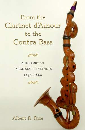 From the Clarinet D'Amour to the Contra Bass: A History of the Large Size Clarinets, 1740-1860