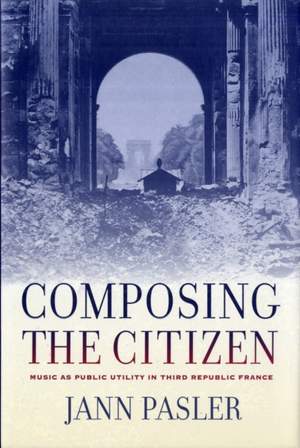 Composing the Citizen: Music as Public Utility in Third Republic France