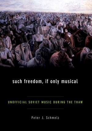 Such&#x20;Freedom,&#x20;If&#x20;Only&#x20;Musical&#x3A;&#x20;Unofficial&#x20;Soviet&#x20;Music&#x20;During&#x20;the&#x20;Thaw