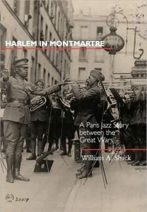 Harlem in Montmartre: A Paris Jazz Story between the Great Wars