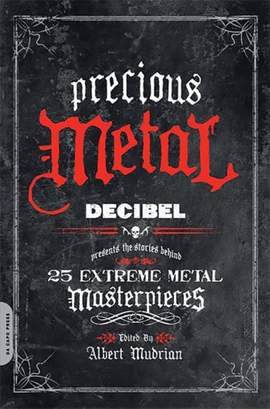 Precious Metal: Decibel Presents the Stories Behind 25 Extreme Metal Masterpieces
