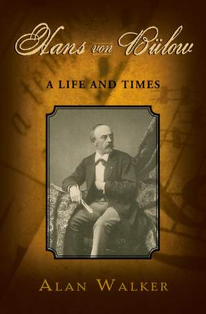Hans Von Bülow: A Life and Times