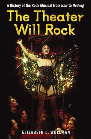 The Theater Will Rock: A History of the Rock Musical, from Hair to Hedwig