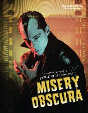Misery Obscura: The Photography Of Eerie Von (1981-2009)