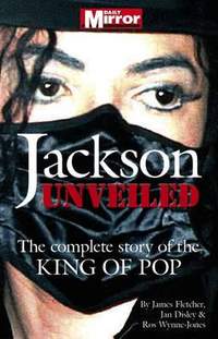 Jackson: Unveiled: The Complete Story of the King of Pop