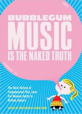 Bubblegum Music Is The Naked Truth: The Dark History of Prepubescent Pop, From the Banana Splits to Britney Spears