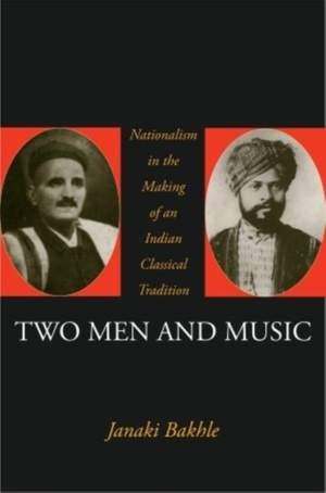 Two Men and Music: Nationalism and the Making of an Indian Classical Tradition