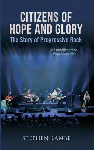 Citizens of Hope and Glory: The Story of Progressive Rock