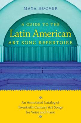 A Guide to the Latin American Art Song Repertoire: An Annotated Catalog of Twentieth-Century Art Songs for Voice and Piano