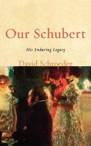 Our Schubert: His Enduring Legacy