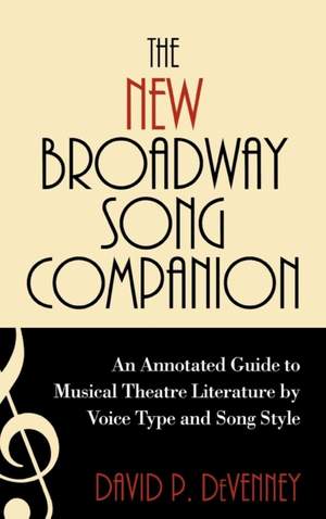 The New Broadway Song Companion: An Annotated Guide to Musical Theatre Literature by Voice Type and Song Style