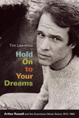 Hold on to Your Dreams: Arthur Russell and the Downtown Music Scene, 1973-1992