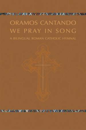 Oramos Cantando: We Pray in Song: A Bilingual Roman Catholic Hymnal