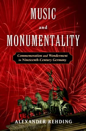 Music and Monumentality: Commemoration and Wonderment in Nineteenth Century Germany