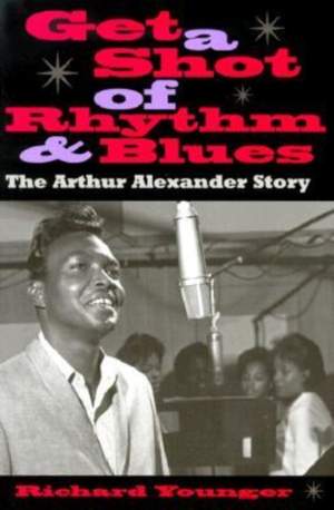 Get a Shot of Rhythm and Blues: The Arthur Alexander Story