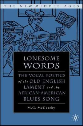 Lonesome Words: The Vocal Poetics of the Old English Lament and the African-American Blues Song