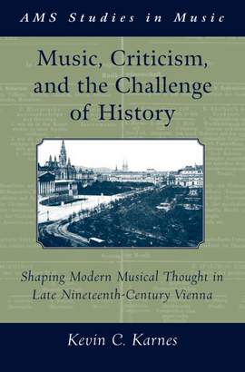 Music, Criticism, and the Challenge of History: Shaping Modern Musical Thought in Late Nineteenth-Century Vienna