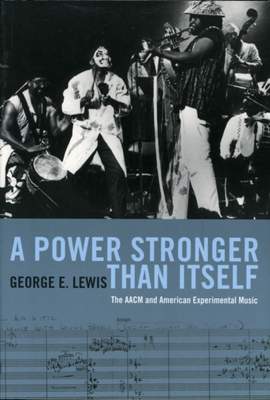 A Power Stronger Than Itself: The AACM and American Experimental Music