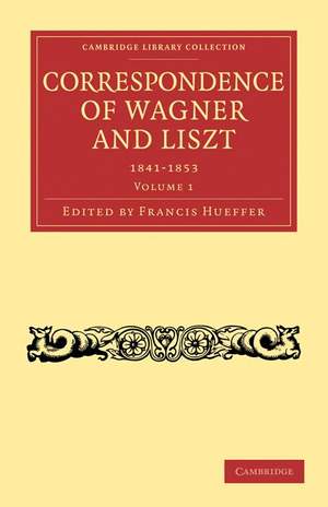 Correspondence of Wagner and Liszt Volume 1 1841–1853