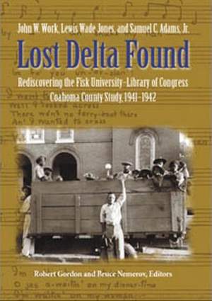 Lost Delta Found: Rediscovering the Fisk University - Library of Congress Coahoma County Folklore Project