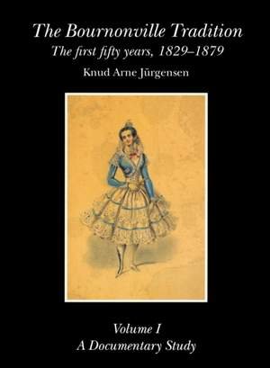 The Bournonville Tradition: the First Fifty Years, 1829-1879: Vol 1