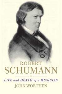Robert Schumann: Life and Death of a Musician