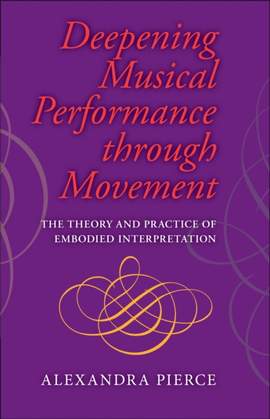 Deepening Musical Performance Through Movement: The Theory and Practice of Embodied Interpretation