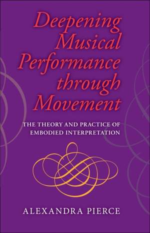 Deepening Musical Performance through Movement: The Theory and Practice of Embodied Interpretation