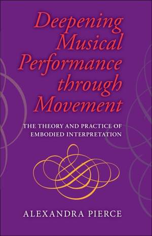 Deepening Musical Performance Through Movement: The Theory and Practice of Embodied Interpretation