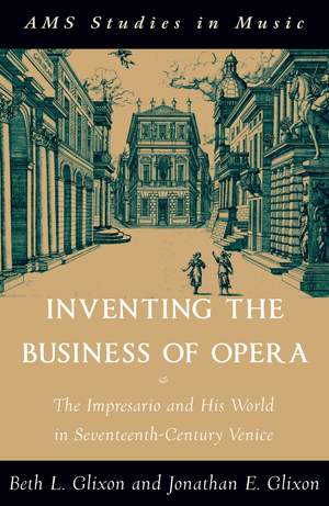 Inventing the Business of Opera: The Impresario and His World in Seventeenth-Century Venice