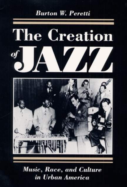 The Creation of Jazz: Music, Race, and Culture in Urban America