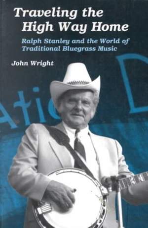 Traveling the High Way Home: Ralph Stanley and the World of Traditional Bluegrass Music