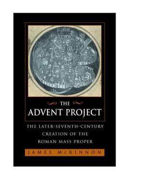 The Advent Project: The Later Seventh-Century Creation of the Roman Mass Proper