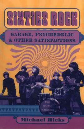 Sixties Rock: Garage, Psychedelic, and Other Satisfactions