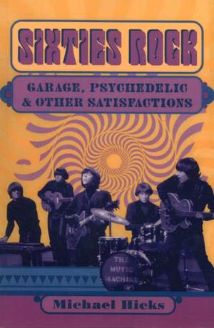 Sixties Rock: Garage, Psychedelic, and Other Satisfactions