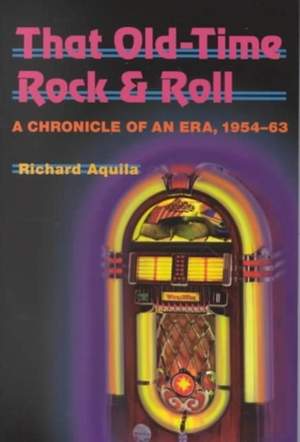 That Old-Time Rock & Roll: A Chronicle of an Era, 1954-63