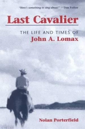 Last Cavalier: The Life and Times of John a. Lomax, 1867-1948