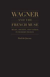 Wagner and the French Muse: Wagnerian Influences on French Musical and Literary Culture 1870-1945